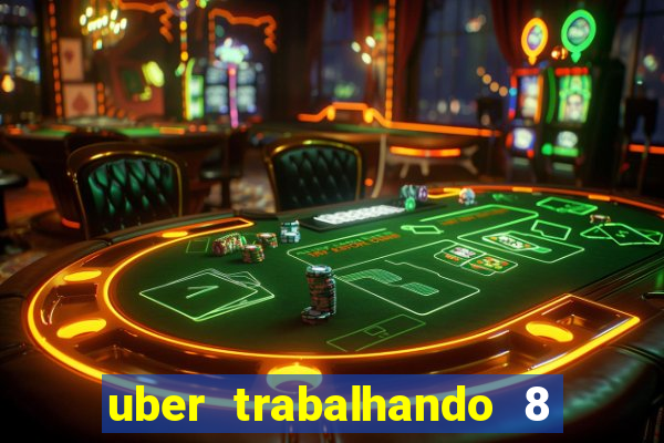 uber trabalhando 8 horas por dia