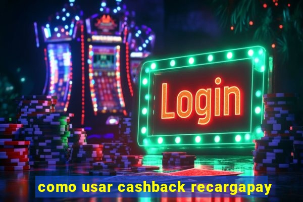 como usar cashback recargapay