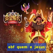 ebf quem e jesus ebf jesus meu super heroi
