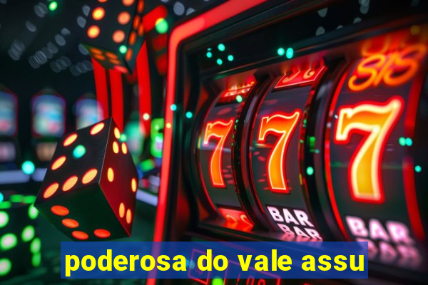 poderosa do vale assu