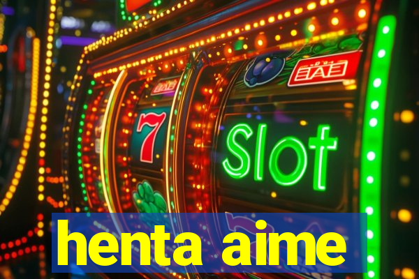 henta aime