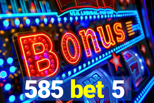 585 bet 5