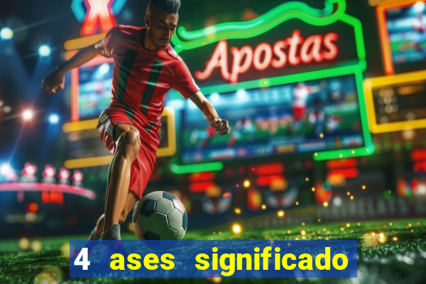 4 ases significado significado 4 ases juntos