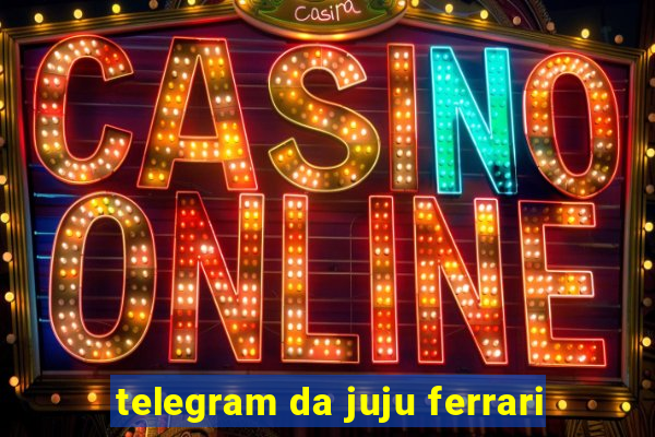 telegram da juju ferrari