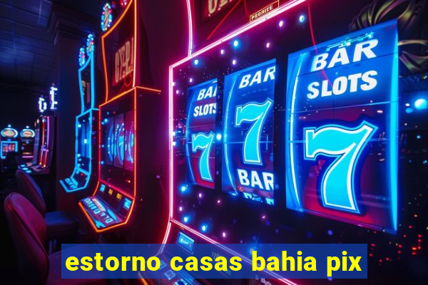 estorno casas bahia pix