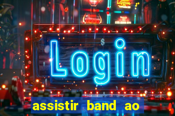 assistir band ao vivo gratis