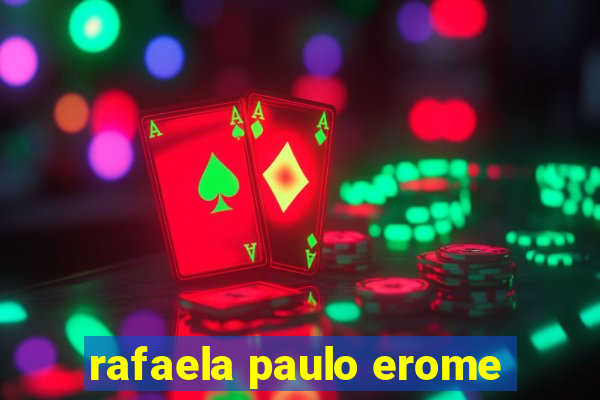 rafaela paulo erome
