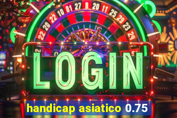 handicap asiatico 0.75
