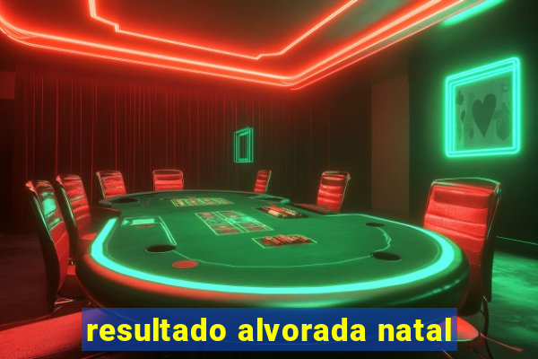 resultado alvorada natal