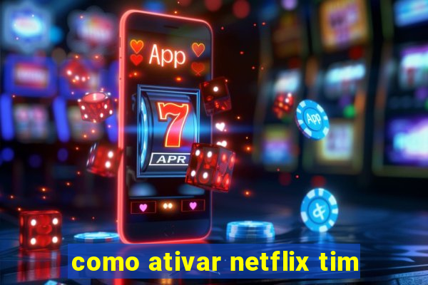 como ativar netflix tim