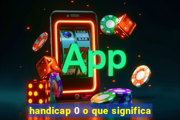 handicap 0 o que significa