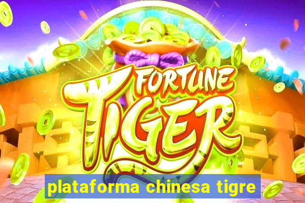 plataforma chinesa tigre