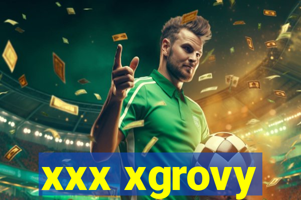 xxx xgrovy