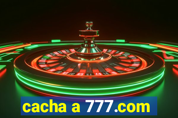 cacha a 777.com