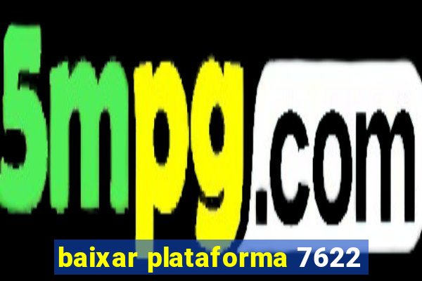 baixar plataforma 7622