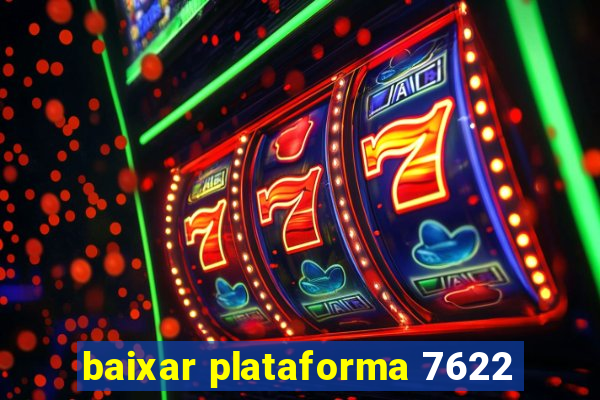 baixar plataforma 7622