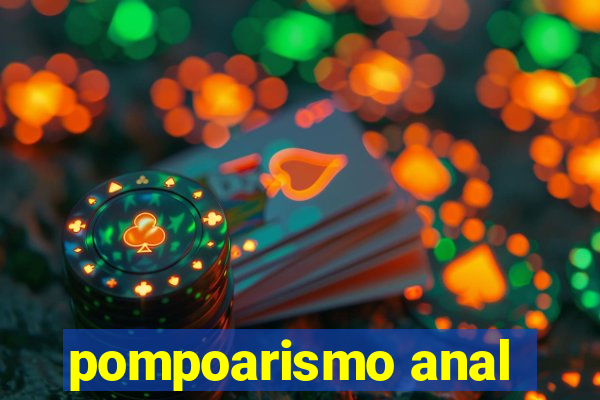 pompoarismo anal