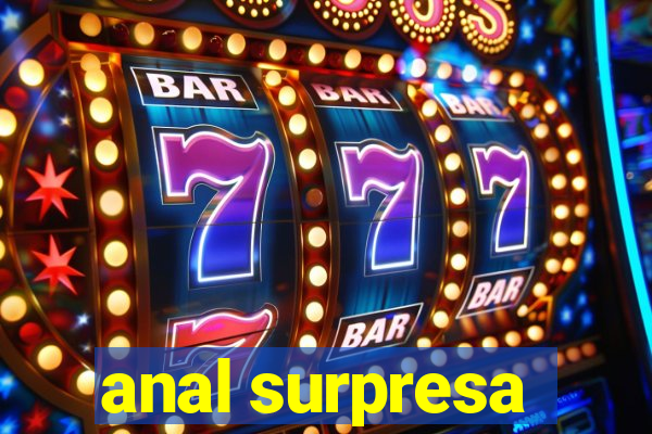 anal surpresa