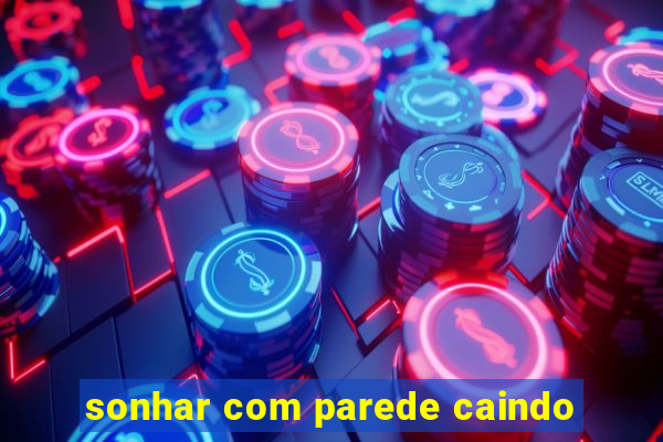 sonhar com parede caindo