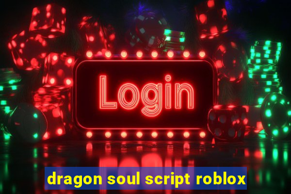 dragon soul script roblox
