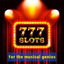 for the musical genius