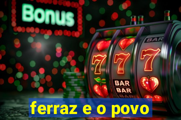 ferraz e o povo