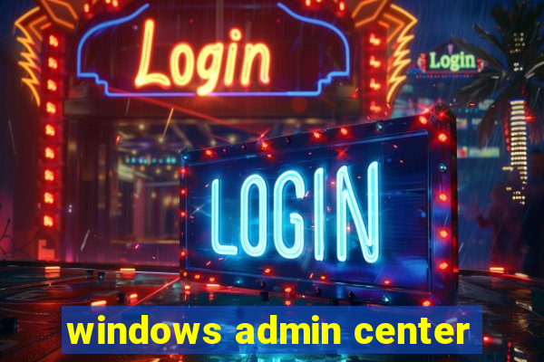 windows admin center