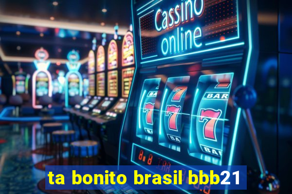 ta bonito brasil bbb21