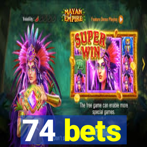 74 bets