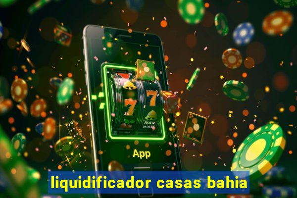 liquidificador casas bahia