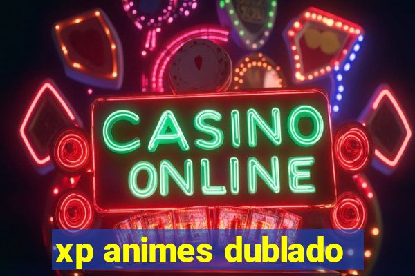 xp animes dublado