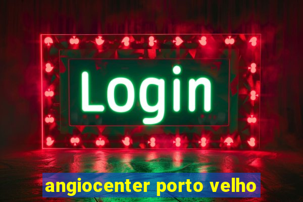 angiocenter porto velho