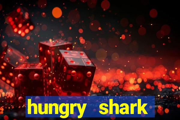 hungry shark evolution dinheiro infinito ios