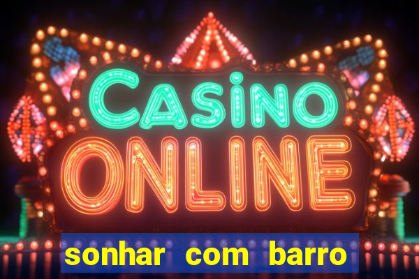 sonhar com barro jogo do bicho