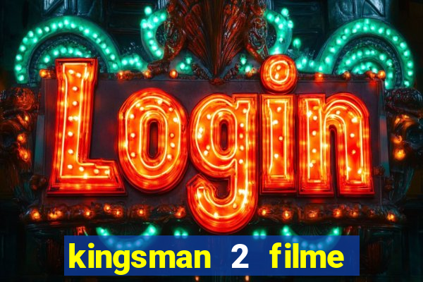 kingsman 2 filme completo dublado superflix