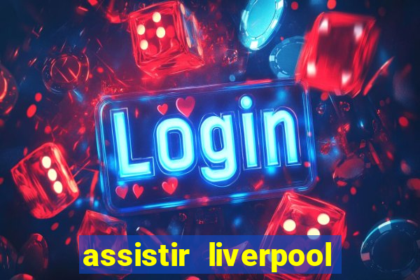 assistir liverpool ao vivo futemax