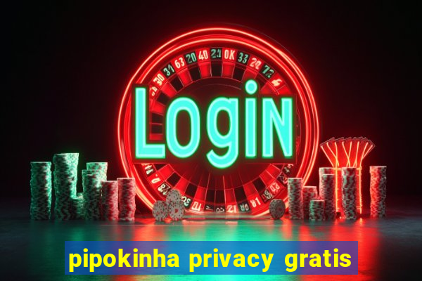 pipokinha privacy gratis