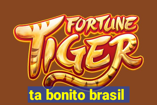 ta bonito brasil