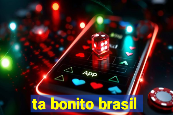 ta bonito brasil
