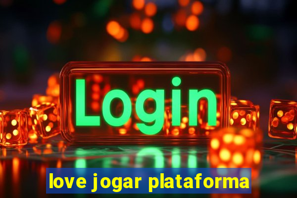 love jogar plataforma
