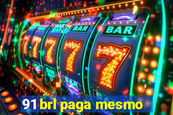 91 brl paga mesmo