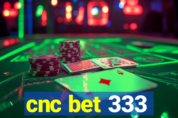 cnc bet 333
