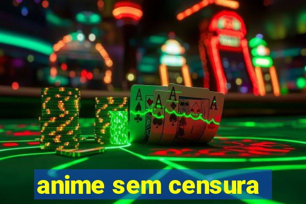 anime sem censura