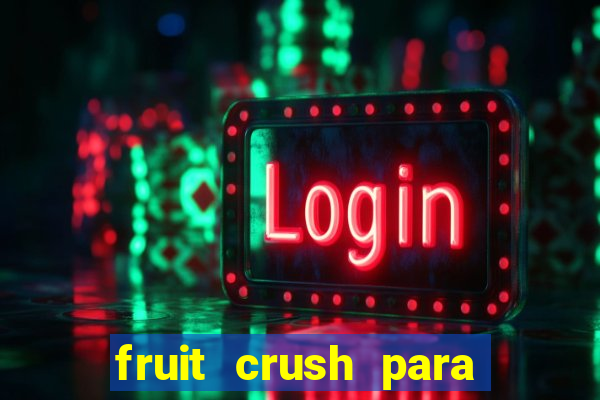 fruit crush para ganhar dinheiro