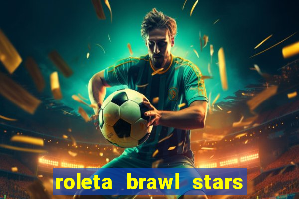 roleta brawl stars 2024 84 brawlers