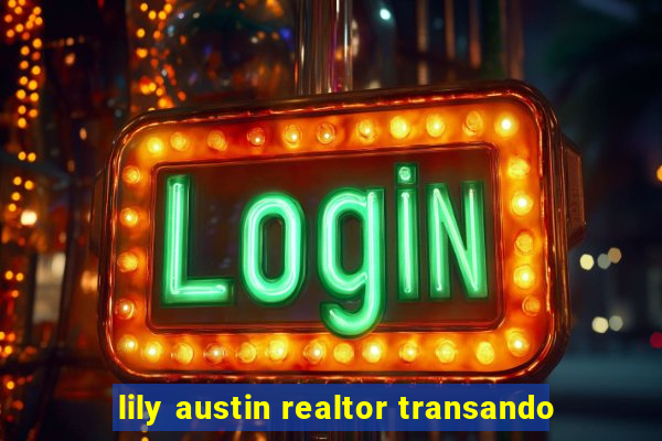 lily austin realtor transando