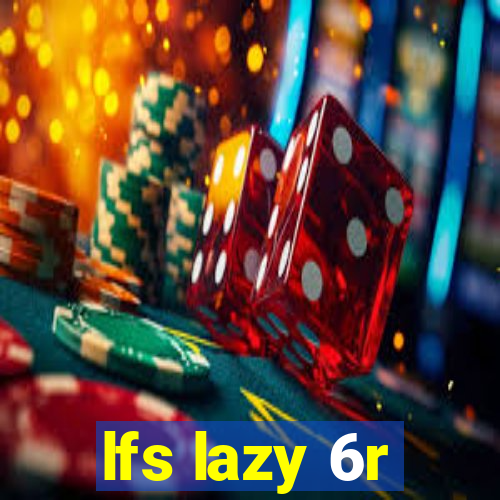 lfs lazy 6r