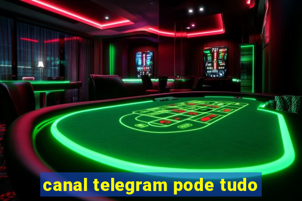 canal telegram pode tudo