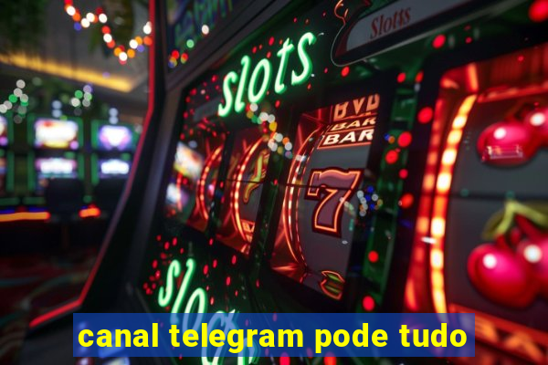 canal telegram pode tudo
