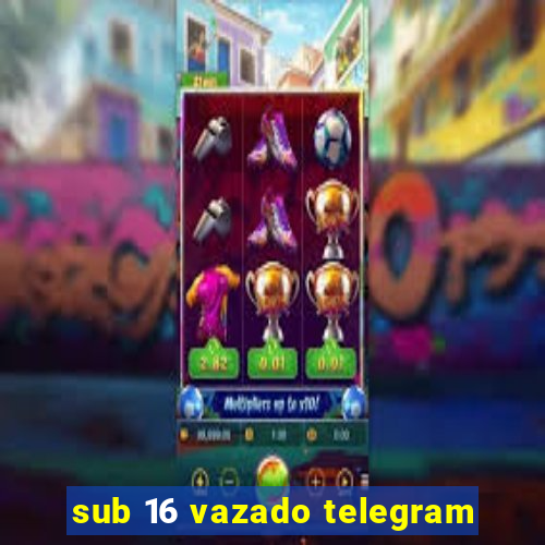sub 16 vazado telegram